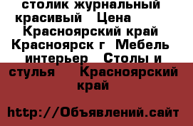 столик журнальный, красивый › Цена ­ 400 - Красноярский край, Красноярск г. Мебель, интерьер » Столы и стулья   . Красноярский край